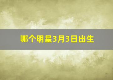 哪个明星3月3日出生