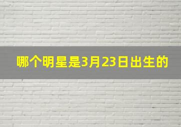 哪个明星是3月23日出生的