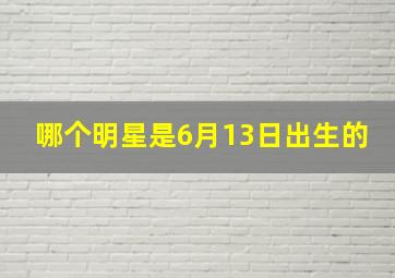 哪个明星是6月13日出生的