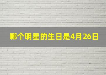 哪个明星的生日是4月26日