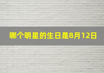 哪个明星的生日是8月12日