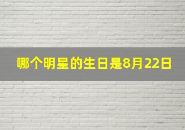 哪个明星的生日是8月22日