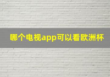 哪个电视app可以看欧洲杯