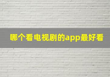 哪个看电视剧的app最好看