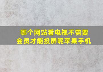 哪个网站看电视不需要会员才能投屏呢苹果手机