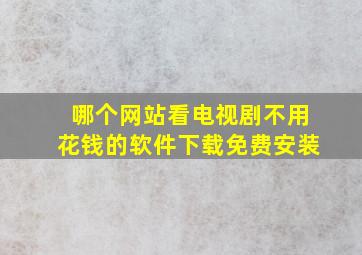 哪个网站看电视剧不用花钱的软件下载免费安装