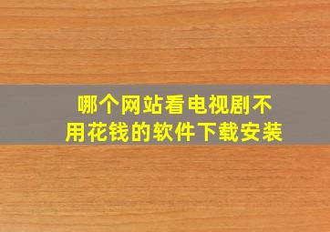 哪个网站看电视剧不用花钱的软件下载安装