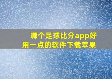 哪个足球比分app好用一点的软件下载苹果