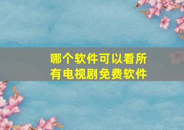 哪个软件可以看所有电视剧免费软件