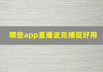 哪些app直播波克捕捉好用