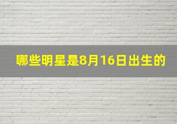 哪些明星是8月16日出生的