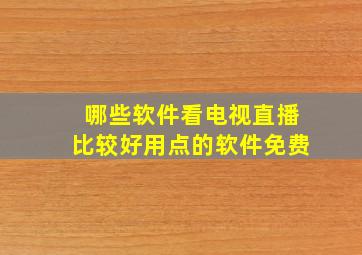 哪些软件看电视直播比较好用点的软件免费