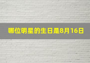 哪位明星的生日是8月16日