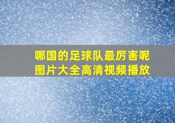 哪国的足球队最厉害呢图片大全高清视频播放