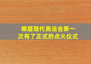 哪届现代奥运会第一次有了正式的点火仪式