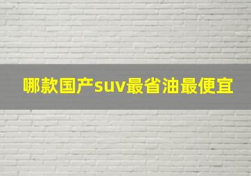 哪款国产suv最省油最便宜