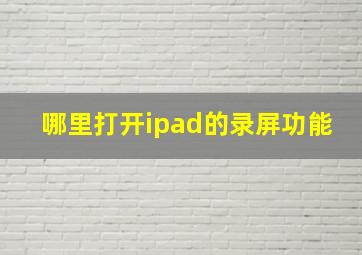 哪里打开ipad的录屏功能