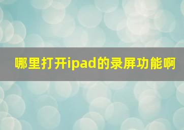 哪里打开ipad的录屏功能啊