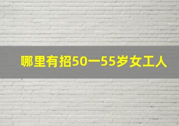 哪里有招50一55岁女工人