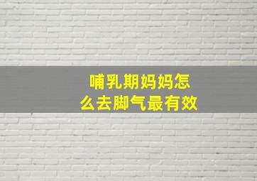 哺乳期妈妈怎么去脚气最有效