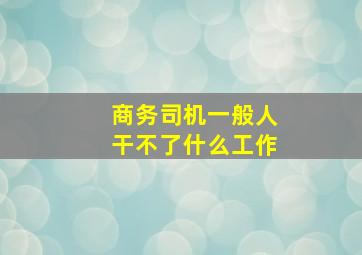 商务司机一般人干不了什么工作