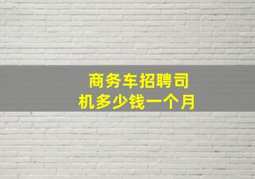 商务车招聘司机多少钱一个月