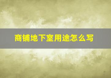 商铺地下室用途怎么写