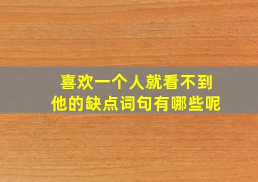 喜欢一个人就看不到他的缺点词句有哪些呢