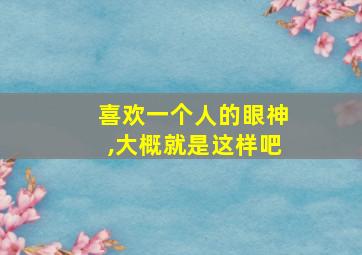 喜欢一个人的眼神,大概就是这样吧