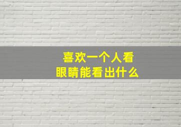 喜欢一个人看眼睛能看出什么