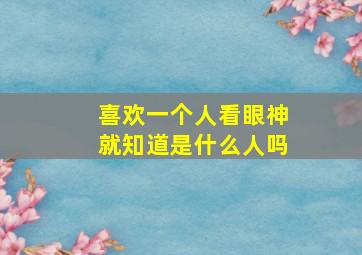 喜欢一个人看眼神就知道是什么人吗