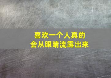 喜欢一个人真的会从眼睛流露出来