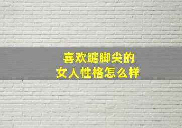 喜欢踮脚尖的女人性格怎么样