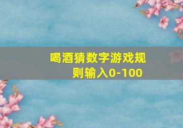 喝酒猜数字游戏规则输入0-100