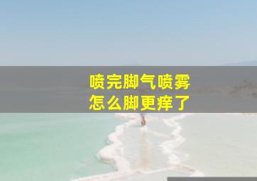 喷完脚气喷雾怎么脚更痒了