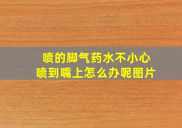 喷的脚气药水不小心喷到嘴上怎么办呢图片