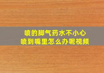 喷的脚气药水不小心喷到嘴里怎么办呢视频