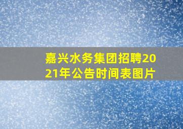 嘉兴水务集团招聘2021年公告时间表图片