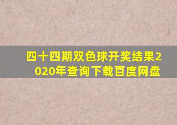 四十四期双色球开奖结果2020年查询下载百度网盘