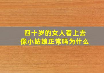 四十岁的女人看上去像小姑娘正常吗为什么