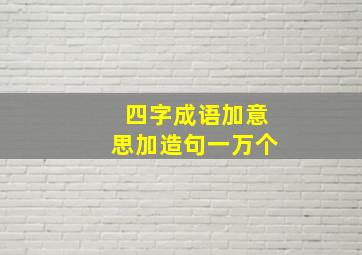 四字成语加意思加造句一万个