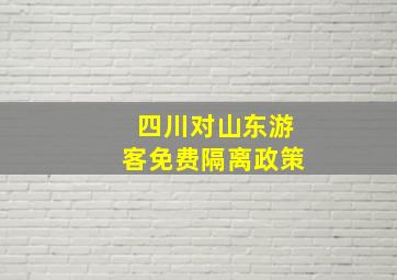 四川对山东游客免费隔离政策