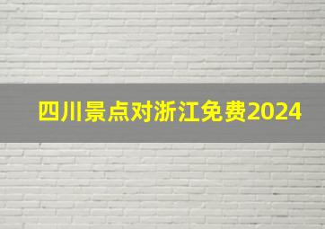 四川景点对浙江免费2024