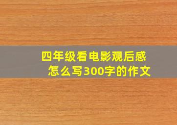 四年级看电影观后感怎么写300字的作文