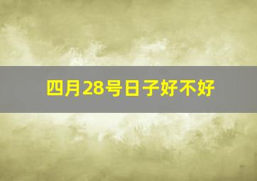 四月28号日子好不好