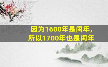 因为1600年是闰年,所以1700年也是闰年