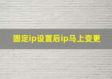 固定ip设置后ip马上变更