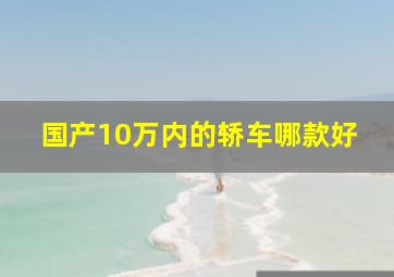 国产10万内的轿车哪款好