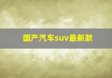 国产汽车suv最新款