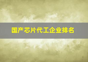 国产芯片代工企业排名